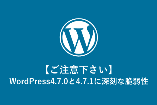 WordPress4.7.0と4.7.1に深刻な脆弱性