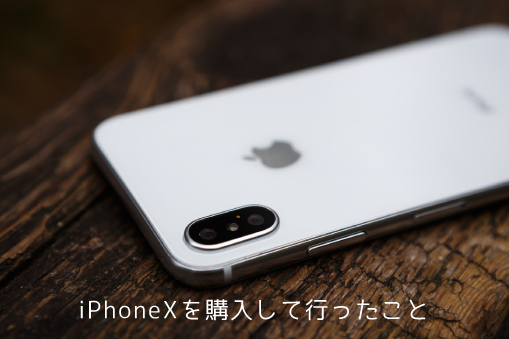 iPhoneXを購入して行ったこと